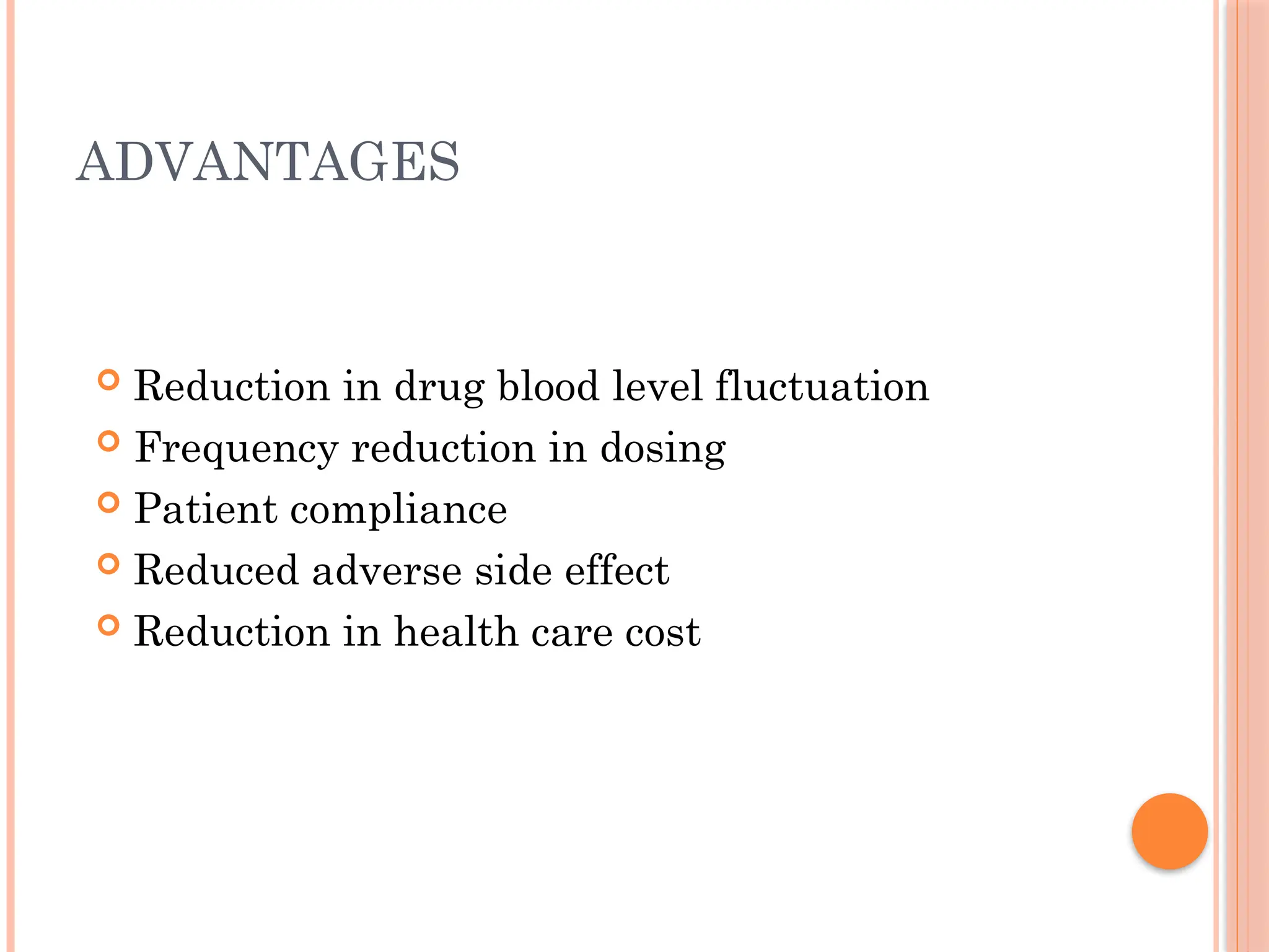 ADVANTAGES
 Reduction in drug blood level fluctuation
 Frequency reduction in dosing
 Patient compliance
 Reduced adverse side effect
 Reduction in health care cost
 