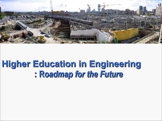 Higher Education in Engineering  :  R oadmap for the Future  
