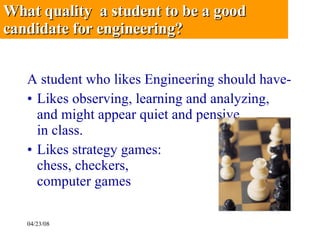 <ul><li>A student who likes Engineering should have- </li></ul><ul><li>Likes observing, learning and analyzing, and might ...