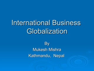 International Business  Globalization By Mukesh Mishra Kathmandu,  Nepal  