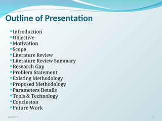 Outline of Presentation
Introduction
Objective
Motivation
Scope
Literature Review
Literature Review Summary
Research Gap
Problem Statement
Existing Methodology
Proposed Methodology
Parameters Details
Tools & Technology
Conclusion
Future Work
06/02/25 2
 