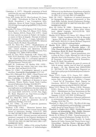 Macedo et al.
Revista de Gestão Costeira Integrada / Journal of Integrated Coastal Zone Management 12(3):343-355 (2012)
- 354 -
Chakrabart, A. (1977) - Polymodal composition of beach
sands from the east coast of India. Journal of Sedimentary
Petrology, 47(2): 634-641.
Costa, M.F.; Araújo, M.C.B.; Silva-Cavalcanti, J.S.; Souza,
S.T. (2008) - Verticalização da Praia de Boa Viagem
(Recife, Pernambuco) e suas Consequências Sócio-
Ambientais. Revista de Gestão Costeira Integrada, 8(2):
233-245.http://www.aprh.pt/rgci/pdf/RGCI-128_Ferreira-
da-Costa.pdf
Coutinho, P.N.; Lima, A.T.O; Queiroz, C.M.; Freire, G.S.S.;
Almeida, L.E. S. B.; Maia, L.P.; Manso, V.A.V.; Borba,
A.L.S.; Martins, M.H.A.; Duarte, R.X. (1997) - Estudo
da erosão marinha nas praias de Piedade e de Candeias e
no estuário de Barra de Jangadas. Município de Jaboatão
dos Guararapes-PE. 154 p. + 3 mapas, Laboratório de
Geologia e Geofísica Marinha-LGGM/UFPE, Relatório
Técnico, Recife, PE, Brasil. Não publicado.
Cowell, P.J.; Thom B.G., (1997) - Morphodynamics of
coastal evolution. In: R.W.G. Carter & C.D. Woodroffe
(eds.), Coastal evolution, Late Quaternary shoreline
morphodynamics, pp.33-86, Cambridge University Press,
Cambridge, U.K.. ISBN: 9780521598903
Cowell, P.J.; Stive, M.J.F.; Niedoroda, A.W.; Vriend, H.J.;
Swift, D.J.P.; Kaminsky, G.M.; Capobianco, M. (2003)
- The coastal-tract (Part 1): a conceptual approach to
aggregated modeling of low-order coastal change. Journal
of Coastal Research, 19(4):812-827.
Crowell, M., Leatherman, S.P., Buckley, M.K. (1993) -
Shoreline change rate analysis: long term versus short
term data. Shore and Beach, 61(2):13-20.
Davies, J.L. (1964) - A morphogenic approach to world
shorelines. Zeitschrift für Geomorphologie, 8:127-142.
Dean, R.G.; Dalrymple, R.A. (2004) - Coastal Processes with
engineering applications. 488p., Cambridge University
Press, Cambridge, U.K. ISBN: 9780521602754
Duane, D.B. (1964) - Significance of skewness in recent
sediments, Western Pamlico Sound, North Carolina.
Journal of Sedimentary Petrology, 34(4):864-874.
Figueiredo, S.A.; Calliari, L.J. (2006) - Sedimentologia e
suas implicações na morfodinâmica das praias adjacentes
à desembocaduras da linha de costa do Rio Grande do
Sul. Gravel (ISSN 1678-5975), 4:73-87, Poto Alegre,
RS, Brasil. Disponível em: http://www.ceco.ufrgs.br/
gravel/4/CD/docs/Gravel_4_06.pdf
Folk, R.L.; Ward W.C. (1957) - Brazos river bar: a study
of significance of grain size parameters. Journal of
Sedimentary Petrology, 27(1):3-26.
Folk, R.L. (1966) - A review of grain-size parameters.
Sedimentology, 6(2):73-93.
Friedman, G.M. (1961) - Distinction between dune,
beach and river sands from their textural characteristics.
Journal of Sedimentary Petrology, 31(4):15-25. DOI:
10.1306/74D70BCD-2B21-11D7-8648000102C1865
Friedman, G.M. (1967) - Dynamic processes and statistical
parameters compared for size frequency distribution of
beach and river sands. Journal of Sedimentary Petrology,
37(2):327-354. DOI: 10.1306/74D716CC-2B21-11D7-
8648000102C1865D
Friedman, G.M. (1979) - Address of the retiring President
of the International Association of Sedimentologists:
Diferences in size distributions of populations of particles
among sands of various origins. Sedimentology, 26(1):3-
32. DOI: 10.1111/j.1365-3091.1979.tb00336.x
Hails, J.R. (1967) - Significance of statistical parameters
for distinguishing sedimentary environments in New
South Wales, Australia. Journal of Sedimentary Petrology,
37(4):1059-1069. DOI: 10.1306/74D71834-2B21-11D7-
8648000102C1865D
Klein, M.; Litcher, M. (2006) - Monitoring changes in
shoreline position adjacent to Hadera power station,
Israel. Applied Geography, 26(3-4):210-226. DOI:
10.1016/j.apgeog.2006.01.001
Macêdo, R.J.A.; Barreto, E.P.; Santos, A.C.; Manso, V.A.V.
(2010) - Estudo Geoambiental da Orla de Maracaípe
- Ipojuca (PE), Brasil. Revista Estudos Geológicos (ISSN
0367-0449), 20(2):93-111, Recife, PE,Brasil. Disponível
em http://www.ufpe.br/estudosgeologicos
Macêdo, R.J.A. (2011) - Caracterização morfodinâmica
e geoambiental da praia de Maracaípe, Ipojuca – PE.
143p., Dissertação de Mestrado, Universidade Federal de
Pernambuco, Recife, PE, Brasil. Não publicado.
Madruga Filho, J.D. (2004) - Aspectos geoambientais entre
as praias do Paiva e Gaibu, Município do Cabo de Santo
Agostinho, litoral sul de Pernambuco. 234 p. + anexos, Tese
de Doutorado, Universidade Federal de Pernambuco,
Recife, PE, Brasil. Não publicado.
Manso, V.A.V. (2003) - Definição dos pontos de contorno da
linha de preamar máxima atual do litoral do município
de Ipojuca – PE. 34p., Relatório final, MMA/PNMA
II - SECTMA Nº 249. Não publicado. Disponível em
http://www.cprh.pe.gov.br/downloads/pnma2/relatorio-
final.pdf
Manso, V.A.V.; Corrêa, I.C.S.; Guerra, N.C. (2003) -
Morfologia e sedimentologia da plataforma continental
interna entre as praias Porto de Galinhas e Campos
– Litoral Sul de Pernambuco, Brasil. Pesquisas em
Geociências, 30(2):17-25. Disponível em http://www.
pesquisasemgeociencias.ufrgs.br/3002/02-3002.pdf
Manso, V.A.V.; Menor, E.A.; Valença, L.M.M.; Neumann,
H.M.L.; Pereira, N.S.; Junior, C.F.A.S.; Silva, E.R.M.
(2011) - Morfodinâmica de Praias Setentrionais da Ilha
de Fernando de Noronha. Revista de Gestão Costeira
Integrada, 11(3):327-339. DOI: 10.5894/rgci239
Martins, L.R. (1965) - Significance of skewness and kurtosis
in environmental interpretation. Journal of Sedimentary
Petrology, 35(3):768-770.
Masselink, G., Short, A.D. (1993) - The effect of tide range
onbeachmorphodynamicsandmorphology:aconceptual
model. Journal of Coastal Research, 9(3):785-800.
Masselink, G., Hughes, M.G. (2003) - Introduction to coastal
processes and geomorphology. 368p., Hodder Education
Publishers, London, UK. ISBN: 9780340764114.
Moiola. R.J. & Weiser, D. (1968) - Textural parameters: an
evaluation. Journal of Sedimentary Petrology, 38: 45-53.
Muehe, D. (1996) - Geomorfologia Costeira. In: Sandra
Baptista da Cunha; Antonio José Teixeira Guerra (org.),
Geomorfologia - Exercícios, Técnicas e Aplicação. pp.191-
238, Bertrand Brasil, Rio de Janeiro, RJ, Brasil. ISBN:
8528605485
 