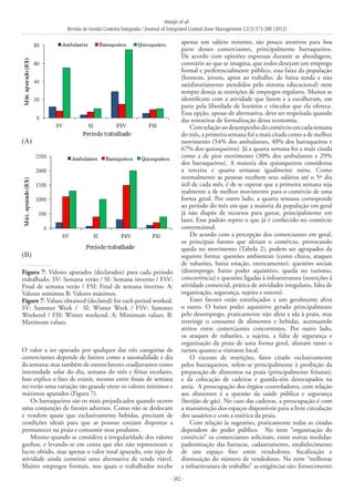 Araújo et al.
Revista de Gestão Costeira Integrada / Journal of Integrated Coastal Zone Management 12(3):373-388 (2012)
- 382 -
O valor a ser apurado por qualquer das três categorias de
comerciantes depende de fatores como a sazonalidade e dia
da semana; mas também de outros fatores coadjuvantes como
intensidade solar do dia, semana do mês e férias escolares.
Isso explica o fato de existir, mesmo entre finais de semana
no verão uma variação tão grande entre os valores mínimos e
máximos apurados (Figura 7).
Os barraqueiros são os mais prejudicados quando ocorre
uma conjunção de fatores adversos. Como não se deslocam
e vendem quase que exclusivamente bebidas, precisam de
condições ideais para que as pessoas estejam dispostas a
permanecer na praia e consumir seus produtos.
Mesmo quando se considera a irregularidade dos valores
ganhos, e levando-se em conta que eles não representam o
lucro obtido, mas apenas o valor total apurado, este tipo de
atividade ainda constitui uma alternativa de renda viável.
Muitos empregos formais, nos quais o trabalhador recebe
apenas um salário mínimo, são pouco atrativos para boa
parte desses comerciantes, principalmente barraqueiros.
De acordo com opiniões expressas durante as abordagens,
contrário ao que se imagina, que todos desejam um emprego
formal e preferencialmente público, essa faixa da população
(homens, jovens, aptos ao trabalho, de baixa renda e não
satisfatoriamente atendidos pelo sistema educacional) nem
sempre deseja as restrições de empregos regulares. Muitos se
identificam com a atividade que fazem e a escolheram, em
parte pela liberdade de horários e vínculos que ela oferece.
Essa opção, apesar de alternativa, deve ser respeitada quando
das tentativas de formalização dessa economia.
Comrelaçãoaodesempenhodocomércioemcadasemana
do mês, a primeira semana foi a mais citada como a de melhor
movimento (54% dos ambulantes, 40% dos barraqueiros e
67% dos quiosqueiros). Já a quarta semana foi a mais citada
como a de pior movimento (30% dos ambulantes e 29%
dos barraqueiros). A maioria dos quiosqueiros considerou
a terceira e quarta semanas igualmente ruins. Como
normalmente as pessoas recebem seus salários até o 5º dia
útil de cada mês, é de se esperar que a primeira semana seja
realmente a de melhor movimento para o comércio de uma
forma geral. Por outro lado, a quarta semana corresponde
ao período do mês em que a maioria da população em geral
já não dispõe de recursos para gastar, principalmente em
lazer. Esse padrão repete o que já é conhecido no comércio
convencional.
De acordo com a percepção dos comerciantes em geral,
os principais fatores que afetam o comércio, provocando
queda no movimento (Tabela 2), podem ser agrupados da
seguinte forma: questões ambientais (como chuva, ataques
de tubarões, baixa estação, enrocamento); questões sociais
(desemprego, baixo poder aquisitivo, queda no turismo,
concorrência) e questões ligadas à infraestrutura (restrições à
atividade comercial, prática de atividades irregulares, falta de
organização, segurança, sujeira e outros).
Esses fatores estão entrelaçados e um geralmente afeta
o outro. O baixo poder aquisitivo gerado principalmente
pelo desemprego, praticamente não afeta a ida à praia, mas
restringe o consumo de alimentos e bebidas, acentuando
atritos entre comerciantes concorrentes. Por outro lado,
os ataques de tubarões, a sujeira, a falta de segurança e
organização da praia de uma forma geral, afastam tanto o
turista quanto o visitante local.
O excesso de restrições, fator citado exclusivamente
pelos barraqueiros, refere-se principalmente à proibição da
preparação de alimentos na praia (principalmente frituras),
e da colocação de cadeiras e guarda-sóis desocupados na
areia. A preocupação dos órgãos controladores, com relação
aos alimentos é a questão da saúde pública e segurança
(botijão de gás). No caso das cadeiras, a preocupação é com
a manutenção dos espaços disponíveis para a livre circulação
dos usuários e com a estética da praia.
Com relação às sugestões, praticamente todas as citadas
dependem do poder público. No item “organização do
comércio” os comerciantes solicitam, entre outras medidas:
padronização das barracas, cadastramento, estabelecimento
de um espaço fixo entre vendedores, fiscalização e
diminuição do número de vendedores. No item “melhorar
a infraestrutura de trabalho” as exigências são: fornecimento
(A)
(B)
Figura 7: Valores apurados (declarados) para cada período
trabalhado. SV: Semana verão / SI: Semana inverno / FSV:
Final de semana verão / FSI: Final de semana inverno. A:
Valores mínimos B: Valores máximos.
Figure 7: Values obtained (declared) for each period worked.
SV: Summer Week / SI: Winter Week / FSV: Summer
Weekend / FSI: Winter weekend. A: Minimum values. B:
Maximum values.
 