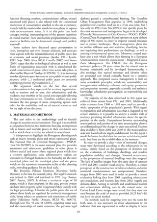 Almeida
Revista de Gestão Costeira Integrada / Journal of Integrated Coastal Zone Management 12(3):263-275 (2012)
- 266 -
function (housing, tourism, condominiums, offices, leisure)
associated with places is also related with the commercial
motivation of consumption attached to the site experience,
namely held by tourists who search for new places to express
their socio-economic status. It is in this point that both
concepts overlap, intercepting one of the greatest questions
in coastal tourism - how can touristic programmed activities,
spaces or facilities can be democratic enough and publicly
accessed?
Some authors have discussed space privatization in
cities, enterprises and even human relations, and associate
these aspects with the dematerialization of public space due
to economic and social processes (Jacobs, 1961; Lynch,
1982; Soja, 2000; Alves 2003). Castells (2007) and Sassen
(2004) argue that the technological advances as well as new
forms of organization associated with it, transformed the
social construction of space, where new actors take place, as
observed by Meyer & Versluys (1999:90): “(...) an increasing
number of private spaces has come to serve public or semi-public
purposes, while (...) traditional public spaces are constantly
undergoing processes of privatization (...)”.
The argument stands on the fact that several
transformations in key aspects of the territory organization,
such as tourism and its uses, also urbanization and the
residents, may interfere in the coastal zone especially allowing
for space privatization or not. Therefore, conflicts may arise
between the two groups of users, competing against each
other for the availability and use of natural resources, and
for the right of use the space.
3. 	Materials and methods
This part refers to the methodology used to identify
changes in tourism and urbanization. The goal is to establish
a comparison between two territories that play an important
role as leisure and touristic places in their catchment area
and in which these activities are related to coastal uses.
It is important to highlight the Portuguese planning tools
such as macro strategic plans and micro operational plans.
The National Plan of Territorial Management - PNPOT
(Law No.58/2007) is the main national plan that provides
assessment and orientation guidelines to other plans; it
follows special and sector plans; regional plans which have
a territory application, since administrative regions are
inexistent in Portugal; bottom in the hierarchy are the inter
municipal plans and the municipal plans and site plans,
which are the narrowest intervention scales of the planning
tools, providing guidance for the local scale.
The Domínio Público Marítimo (Maritime Public
Domain) is the base for coastal policy. The legal framework
was defined in 1864 and redefined in 1971 (e.g., Bomes,
2007; Pereira, 2007). It defines a territorial stripe of 50
meter, which is State property. In this area, private owners
can have their property rights recognized if they comply with
the legal proceedings. Likewise the public plots, the use of
private shore lands are regulated by territorial management
tools, being subject to easements and restrictions of public
utility (Maritime Public Domain, RCM No. 468/71).
Through laws No. 54 and 58 (2005), regarding water uses
and the ownerships of water resources, the previous legal
diploma gained a consubstantial framing. The Coastline
Urban Management Plan appeared in 1990, establishing
guidelines for coastline land use in a 2 km area wide, but it
was only in 1993 (Law No.309/93) that specific plans for
the coast assessment and management began to be developed
(Plano de Ordenamento da Orla Costeira - POOC). POOC
(Coastal Zone Management Plans) operates on a pre-defined
stripe of 500 meter, in order to improve natural resources
and to protect landscapes. These management plans aim
to outline different uses and activities, classifying beaches
and regulating their predominant use (bathing), as well as
assuring environmental protection. Moreover, coastal areas
have also a tool which allows their framing in a European
Union common vision for coastal zones – Integrated Coastal
Zone Management. The ENGIC (for the Portuguese
territory) gathers a 20 years vision for the coastal zone to
become sustainable and be developed harmoniously; it
also envisages that natural resources and identity values
are protected and valued correctly, based on a systemic
approach. This integrated coastal management is built on
some remarkable principles, which are: sustainability and
intergeneration solidarity; cohesion and equity; prevention
and precaution; systemic approach; scientific and technical
knowledge; subsidiarity; participation; co-responsibility and
operability.
The majority of the data referenced in this paper was
collected from census from 1991 and 2001. Additionally,
other censuses from 1940 to 1981 were used to provide a
wider perspective of the population’s growth. With regard
to population and urbanization data that is inquired in the
census’ statistics, it is possible to analyze a smaller scale of
territory, providing detailed information about the specific
parishes in the study. Comparisons between surrounding
municipalities and parishes of the same municipality allowed
anunderstandingofthechangesinaten-yearperiod.Tourism
data available is from 2002 and 2009 to the municipalities
scale and focus both on supply and demand. For this paper it
would be better detailed data for tourism activities in parish
scale, but these are the available data at the moment.
In order to provide a clear vision of territorial changes,
maps were developed according to the information in the
census, mainly based on the perception of densities and
on the evaluation of buildings, dwellings and resident
population mobility and changes. Seasonal occurrences,
as the proportion of seasonal dwellings were also mapped.
The lack of satellite images from the same date of censuses
(1991 and 2001) unable visual analysis. Therefore, a correct
perception of the construction densities evolution and other
territorial transformations was compromised. Therefore,
images from 2005 were used in order to provide a sound
evaluation linking data from 2001 regarding urbanization
and population, and tourism data from 2002 (supply and
demand data). Aiming to identify and understand tourism
and urbanization shifting uses in the coastal zone, the
Corine Land Cover images were tested, but they were not
used because the scale of analysis provided (0,25 km2
) did
not have the detail needed.
The methods used for mapping were not the same for
both cases. It was necessary to make adjustments to the
indicator that was represented in order to display it better
 