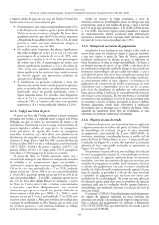 Neves et al.
Revista de Gestão Costeira Integrada / Journal of Integrated Coastal Zone Management 12(3):291-312 (2012)
- 303 -
o regime médio de agitação ao largo do Grupo Central dos
Açores caracteriza-se essencialmente por:
Predominância dos rumos compreendidos entre o N e•	
o W, direções em relação às quais o porto da Praia da
Vitória se encontra bastante abrigado. De facto, deste
quadrante provêm cerca de 65% das ondas, enquanto
a frequência do quadrante entre o NE e o SE, de onde
provêm as ondas que mais diretamente atingem o
porto, é de apenas cerca de 10%.
Os escalões mais frequentes das alturas significativas•	
das ondas ao largo são os de 1 a 2 m e de 2 a 3 m, com
percentagens de ocorrência de cerca de 30% cada,
seguindo-se o escalão de 3 a 4 m, com percentagens
da ordem dos 15%. A percentagem de ondas com
alturas significativas superiores a 5 m é da ordem de
10%. Existe uma manifesta variabilidade sazonal da
altura significativa das ondas ao largo, sendo os meses
de Inverno aqueles que apresentam condições de
agitação mais desfavorável.
A distribuição de períodos evidencia o facto dos•	
Açores se encontrar numa zona de geração de agitação,
pois, os períodos das ondas são relativamente curtos,
implicando ondas de grande declividade, como é
típico daquelas zonas. Os períodos mais frequentes
são os de 5 a 9 s, com percentagens de ocorrência da
ordem de 75%. A frequência de ondas com períodos
superiores a 11 s é muito reduzida (inferior a 2.5%).
3.1.4. 	Tráfego marítimo do porto
O porto da Praia da Vitória constitui a maior estrutura
portuária dos Açores, e a segunda maior a seguir à de Ponta
Delgada, no que se refere ao movimento de navios e de
mercadorias. Movimenta navios de carga contentorizada, de
graneis líquidos e sólidos, de carga geral e de passageiros,
sendo plataforma de ligação dos navios de passageiros
inter-ilhas. Constitui, para além disso, uma plataforma de
distribuição de mercadorias para as ilhas do grupo central,
Graciosa, S. Jorge, Pico e Faial. Em 2011 o porto da Praia da
Vitória recebeu 1055 navios e embarcações, movimentando
24816 TEUS, 91084 t de graneis líquidos, 246373 t de
graneis sólidos, 69543 t de carga geral, 45370 passageiros
inter-ilhas e 3729 passageiros de navios de cruzeiro.
O porto da Praia da Vitória apresenta vários cais e
estruturas de atracagem que oferecem condições de manobra
de trabalho e de abastecimento (água, electricidade e
combustível), os quais apresentam as seguintes configurações:
150 m de cais com profundidade a -7 m (ZH), podendo
operar navios até 120 m; 200 m de cais com profundidade
a -10 m (ZH), podendo operar navios até 150 m; 350 m de
cais com profundidade -12 m (ZH), podendo operar navios
até 270 m. Para além destas frentes de atracação, o porto
da Praia da Vitória oferece três terminais concessionados
a operações específicas, designadamente um terminal
cimenteiro que opera através de um pontão dedicado ao
abastecimento a dois silos para 7000 t (2 x 3500 t), onde
atracam navios até 110 m à profundidade -7 m (ZH) com
recursos a dois duques d´Alba, um terminal de trasfega para
o parque de combustíveis da ilha Terceira que se situa a sul
da estrutura portuária e um terminal dedicado ao tráfego
local de mercadorias não contentorizadas.
Ainda no interior da bacia portuária, a oeste da
estrutura comercial, beneficiando assim do abrigo que esta
proporciona, situa-se um núcleo de pesca, o qual é servido
por 345 m de cais a profundidades -6 m (ZH) e 230 m de cais
a -4 m (ZH). Esta zona engloba ainda passadiços e espaços
de estacionamento, rampa varadouro para embarcações
artesanais e estruturas para reparação naval servidas por um
elevador de navios com capacidade para 450 t.
3.1.5. 	Situações de ocorrência de galgamentos
Atendendo à sua localização em relação à ilha onde se
insere, bem como em relação ao regime da agitação marítima
a que está sujeito, o porto da Praia da Vitória apresenta
condições particulares de abrigo, as quais se reflectem na
baixa frequência de dias de inoperacionalidade. De facto, e
na história recente do porto, só em 2004, e pelo facto de se
ter verificado o colapso do molhe de abrigo no decurso de um
fenómeno meteorológico de particular severidade, é que a
actividade do porto teve de ser interrompida por apenas dois
dias. Pese embora as referidas condições de abrigo, verificam-
se, praticamente todos os anos, algumas circunstâncias de
galgamento do coroamento do molhe de protecção no setor
coincidente com a extremidade norte do cais 12, as quais,
pelo facto da plataforma de trabalho ser suficientemente
larga, apenas obriga à definição de um perímetro de proteção
em relação à área inundada. Da mesma forma, e atendendo
novamente à sua localização, o setor da bacia portuária onde
se encontra o núcleo de pesca, incluindo as praias e defesas
frontais adjacentes, sendo mais vulneráveis à ondulação
de nordeste que se propaga para o interior da bacia, vêem,
aquando da incidência deste tipo de ondulação, as suas
estruturas de proteção serem mais solicitadas.
3.1.6. 	Objetivo do caso de estudo
O objetivo do presente caso de estudo é ilustrar a aplicação
a algumas estruturas marítimas do porto da Praia da Vitória
da metodologia de avaliação do grau de risco associado
ao galgamento num período de 2 anos (2009-2010). As
estruturas marítimas consideradas foram o molhe sul do
porto da Praia da Vitória frente ao cais 12 (cujo perfil-tipo
é indicado na Figura 8) e a zona dos esporões da proteção
aderente da baía (cujos perfis analisados se apresentam na
Figura 10 e na Figura 11).
Nas próximas secções aplica-se a metodologia de avaliação
do risco ao galgamento (secção 2), começando por se efetuar
a caracterização da agitação marítima junto às estruturas
estudadas, com base em previsões da agitação marítima por
modelos de propagação de ondas. Posteriormente, efetua-se
o cálculo dos galgamentos em cada estrutura considerada
(molhe sul, defesa frontal e enraizamento do esporão 3) para
logo de seguida, se proceder à avaliação do risco associado
a episódios de galgamento que excedam um limiar pré-
estabelecido de caudal galgado. De notar que esta aplicação
foi efetuada apenas para dois anos de previsões de agitação
marítima, pelo que os resultados obtidos apenas ilustram a
metodologia, não podendo constituir a avaliação do risco da
zona em estudo.
OsistemaGUIOMARfoiutilizadoparaoestabelecimento
do regime de agitação marítima na zona próxima das
estruturas em estudo e de avaliação do respetivo grau de risco.
Para o cálculo dos galgamentos foi utilizada a ferramenta
NN_OVERTOPPING2 que também foi executada a partir
do sistema GUIOMAR.
 