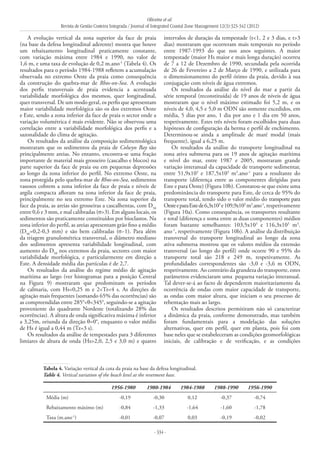 Oliveira et al.
Revista de Gestão Costeira Integrada / Journal of Integrated Coastal Zone Management 12(3):323-342 (2012)
- 334 -
1956-1980 1980-1984 1984-1988 1988-1990 1956-1990
Média (m) -0,19 -0,30 0,12 -0,37 -0,74
Rebaixamento máximo (m) -0,84 -1,33 -1,64 -1,60 -1,78
Taxa (m.ano-1
) -0,01 -0,07 0,03 -0,19 -0,02
Tabela 4. Variação vertical da cota da praia na base da defesa longitudinal.
Table 4. Vertical variation of the beach level at the revetment base.
A evolução vertical da zona superior da face de praia
(na base da defesa longitudinal aderente) mostra que houve
um rebaixamento longitudinal praticamente constante,
com variação máxima entre 1984 e 1990, no valor de
1,6 m, e uma taxa de evolução de 0,2 m.ano-1
(Tabela 4). Os
resultados para o período 1984-1988 refletem a acumulação
observada no extremo Oeste da praia como consequência
da construção do quebra-mar de Rhos-on-Sea. A evolução
dos perfis transversais de praia evidencia a acentuada
variabilidade morfológica dos mesmos, quer longitudinal,
quer transversal. De um modo geral, os perfis que apresentam
maior variabilidade morfológica são os dos extremos Oeste
e Este, sendo a zona inferior da face de praia o sector onde a
variação volumétrica é mais evidente. Não se observou uma
correlação entre a variabilidade morfológica dos perfis e a
sazonalidade do clima de agitação.
Os resultados da análise da composição sedimentológica
mostraram que os sedimentos da praia de Colwyn Bay são
principalmente areias. No entanto, encontra-se uma fração
importante de material mais grosseiro (cascalho e blocos) na
parte superior da face de praia ou em pequenas depressões
ao longo da zona inferior do perfil. No extremo Oeste, na
zona protegida pelo quebra‑mar de Rhos-on-Sea, sedimentos
vasosos cobrem a zona inferior da face de praia e níveis de
argila compacta afloram na zona inferior da face de praia,
principalmente no seu extremo Este. Na zona superior da
face da praia, as areias são grosseiras a cascalhentas, com D50
entre 0,6 e 3 mm, e mal calibradas (σ>3). Em alguns locais, os
sedimentos são praticamente constituídos por bioclastos. Na
zona inferior do perfil, as areias apresentam grão fino a médio
(D50
=0,2-0,3 mm) e são bem calibradas (σ~1). Para além
da triagem granulométrica transversal, o diâmetro mediano
dos sedimentos apresenta variabilidade longitudinal, com
aumento do D50
nos extremos da praia, sectores com maior
variabilidade morfológica, e particularmente em direção a
Este. A densidade média das partículas é de 2,7.
Os resultados da análise do regime médio de agitação
marítima ao largo (ver histogramas para a posição Central
na Figura 9) mostraram que predominam os períodos
de calmaria, com Hs<0,25 m e 2<Tz<4 s. As direções de
agitação mais frequentes (somando 65% das ocorrências) são
as compreendidas entre 285°<θ<345°, seguindo-se a agitação
proveniente do quadrante Nordeste (totalizando 28% das
ocorrências). A altura de onda significativa máxima é inferior
a 3,25m, oriunda da direção θ=0°, enquanto o valor médio
de Hs é igual a 0,44 m (Tz=3 s).
Os resultados da análise de tempestades para 3 diferentes
limiares de altura de onda (Hs>2,0, 2,5 e 3,0 m) e quatro
intervalos de duração da tempestade (t<1, 2 e 3 dias, e t>3
dias) mostraram que ocorreram mais temporais no período
entre 1987-1993 do que nos anos seguintes. A maior
tempestade (maior Hs maior e mais longa duração) ocorreu
de 7 a 12 de Dezembro de 1990, secundada pela ocorrida
de 26 de Fevereiro a 2 de Março de 1990, e utilizada para
o dimensionamento do perfil ótimo da praia, devido à sua
conjugação com níveis de água extremos.
Os resultados da análise do nível do mar a partir da
série temporal (reconstituída) de 19 anos de níveis de água
mostraram que o nível máximo estimado foi 5,2 m, e os
níveis de 4,0, 4,5 e 5,0 m ODN são somente excedidos, em
média, 5 dias por ano, 1 dia por ano e 1 dia em 50 anos,
respetivamente. Estes três níveis foram escolhidos para duas
hipóteses de configuração da berma e perfil de enchimento.
Determinou-se ainda a amplitude de maré modal (mais
frequente), igual a 6,25 m.
Os resultados da análise do transporte longitudinal na
zona ativa submersa para os 19 anos de agitação marítima
e nível do mar, entre 1987 e 2005, mostraram grande
variação interanual da capacidade de transporte sedimentar,
entre 51,9x103
e 187,5x103
m3
.ano-1
para a resultante do
transporte (diferença entre as componentes dirigidas para
Este e para Oeste) (Figura 10b). Constatou‑se que existe uma
predominância do transporte para Este, de cerca de 95% do
transporte total, tendo sido o valor médio do transporte para
OesteeparaEstede6,3x103
e109,9x103
 m3
.ano‑1
,respetivamente
(Figura 10a). Como consequência, os transportes resultante
e total (diferença e soma entre as duas componentes) médios
foram bastante semelhantes: 103,5x103
e 116,3x103
  m3
.
ano-1
, respetivamente (Figura 10b). A análise da distribuição
transversal do transporte longitudinal ao longo da zona
ativa submersa mostrou que os valores médios da extensão
transversal (ao longo do perfil) onde ocorre 90 e 95% do
transporte total são 218 e 249 m, respetivamente. As
profundidades correspondentes são -3,0 e -3,6 m ODN,
respetivamente. Ao contrário da grandeza do transporte, estes
parâmetros evidenciaram uma pequena variação interanual.
Tal dever-se-á ao facto de dependerem maioritariamente da
ocorrência de ondas com maior capacidade de transporte,
as ondas com maior altura, que iniciam o seu processo de
rebentação mais ao largo.
Os resultados descritos permitiram não só caracterizar
a dinâmica da praia, conforme demonstrado, mas também
foram fundamentais para a modelação das soluções
alternativas, quer em perfil, quer em planta, pois foi com
base neles que se estabeleceram as condições geomorfológicas
iniciais, de calibração e de verificação, e as condições
 