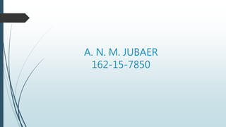 A. N. M. JUBAER
162-15-7850
 