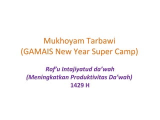 Mukhoyam Tarbawi (GAMAIS New Year Super Camp) Rof’u   Intajiyatud da’wah (Meningkatkan Produktivitas Da’wah)   1429 H 