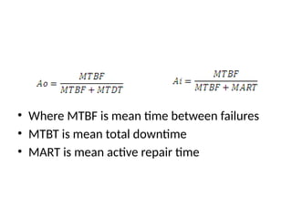 • Where MTBF is mean time between failures
• MTBT is mean total downtime
• MART is mean active repair time
 