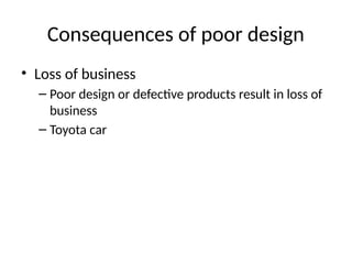 Consequences of poor design
• Loss of business
– Poor design or defective products result in loss of
business
– Toyota car
 