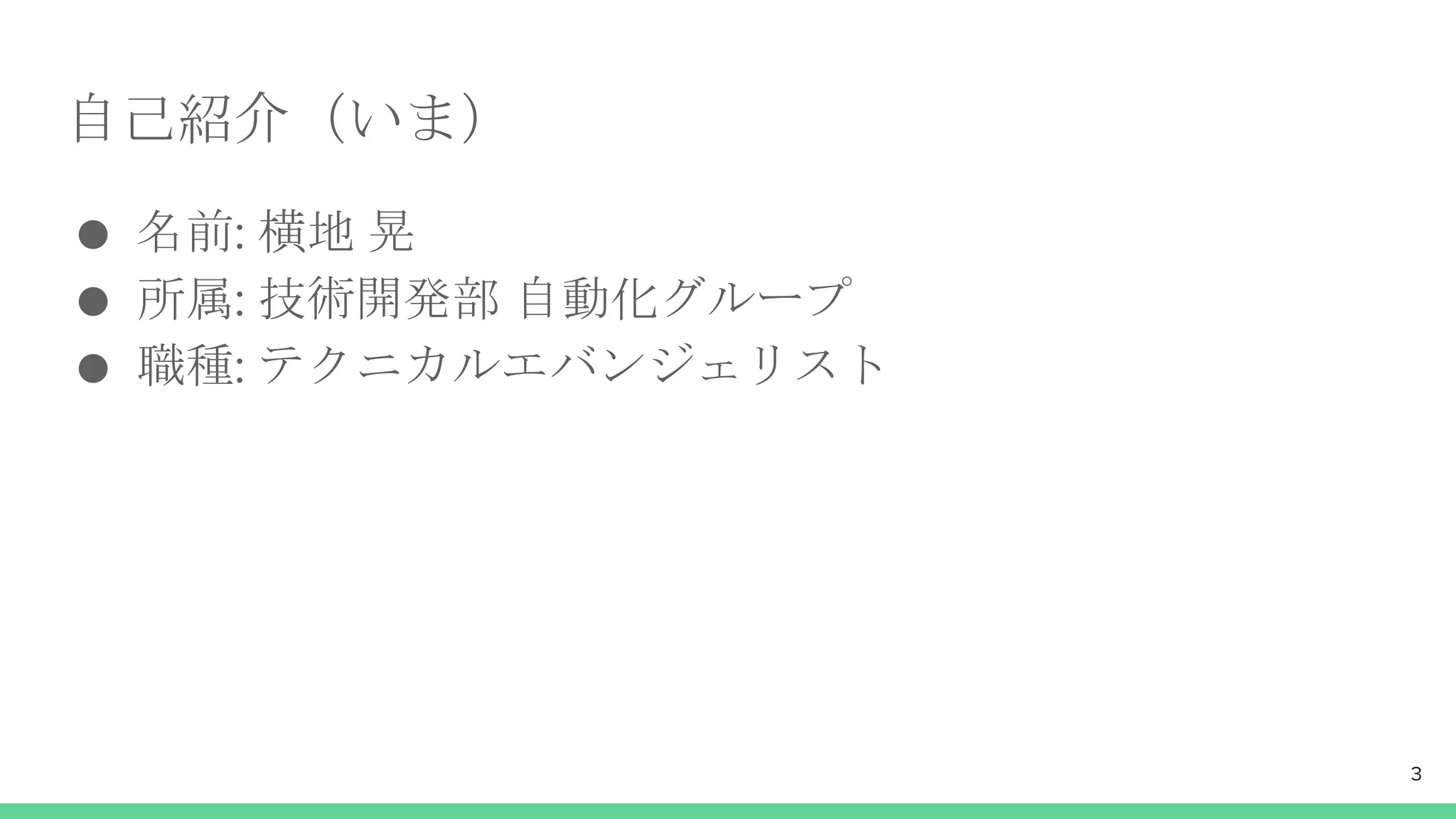 自己紹介（いま）
● 名前: 横地 晃
● 所属: 技術開発部 自動化グループ
● 職種: テクニカルエバンジェリスト
3
 