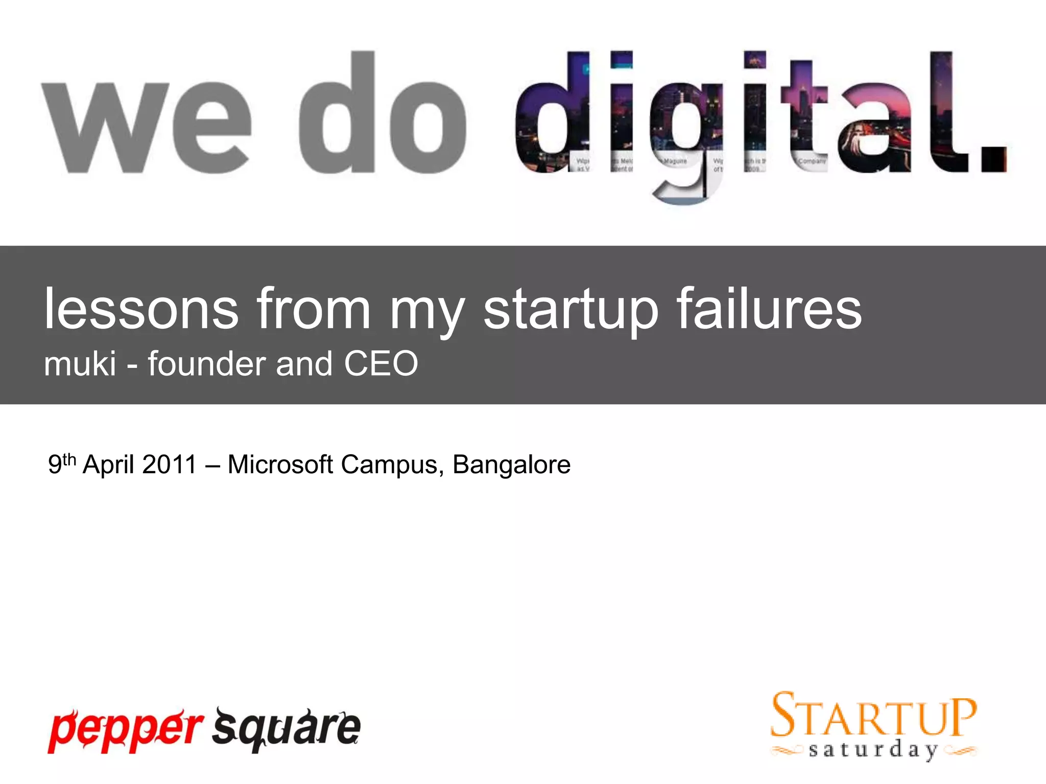 lessons from my startup failuresmuki - founder and CEO9th April 2011 – Microsoft Campus, Bangalore