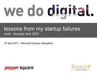 lessons from my startup failures muki - founder and CEO 9th April 2011 – Microsoft Campus, Bangalore 