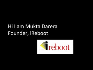 Hi I am Mukta Darera Founder, iReboot 