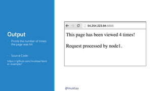 Output
• Prints the number of times
the page was hit
• Source Code:
https://github.com/muktaa/dock
er-example/
@muktaa
 