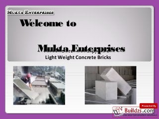 Manufacturer and Supplier of
Light Weight Concrete Bricks
Welcome toWelcome to
Mukta EnterprisesMukta Enterprises
 