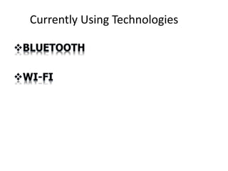 Currently Using Technologies
BLUETOOTH
WI-FI
 
