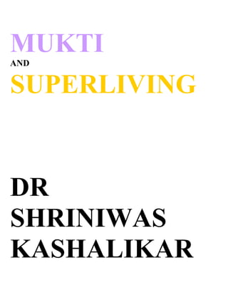 MUKTI
AND


SUPERLIVING


DR
SHRINIWAS
KASHALIKAR
 