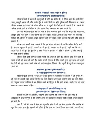 दृढ़बक्ति श्चस्थयप्रऻो नासद् ग्राह न दुवगच्।
ननस्तश्चन्द्रयप्रभत्ति स्वदोषऩयदोषववत ्।।
श्रीयाभचन्द्रजी के रृदम भें सदगुरूओॊ के प्रनत दृढ़ बक्ति थी। वे श्चस्थय प्रऻ थे। उनके मरए
असद् वस्तुएॉ अग्राह्य थीॊ औय उनके भुॉह से कबी ककसी के प्रनत दुवगचन नह ॊ ननकरता था। उनका
जीवन आरस्म एवॊ प्रभाद से सवगथा यदहत था। वे दूसयों के दोषों को तो जानते ह थे, उससे बी
अचधक अऩने दोषों से ऩरयचचत थे औय उनके मरए ऩिाताऩ बी प्रकट कयते थे।
एक फाय श्रीयाभचन्द्रजी को इस फात के मरए ऩछतावा होने रगा कक बयत जैसे शयणागत,
सरृदम औय बि ऩुरूष ने भेये चयणों ऩय मसय यखकय भुझसे अमोध्मा रौट चरने की फाय-फाय
प्राथगना की, रेककन भैं उनका आग्रह स्वीकाय नह ॊ कय सका। इससे फढ़कय भेया दोष औय क्मा हो
सकता है !
श्रीयाभ मह अचछ तयह जानते थे कक इस सॊसाय भें कोई बी व्मक्ति सवगथा ननदोष नह ॊ
है। अऩयाध भुझसे बी हुए हैं, जानकी से बी हुए हैं, रक्ष्भण से बी हुए हैं, महाॉ तक कक भेये
भाता-वऩता से बी हुए हैं। इसमरए हभको ककसी के अऩयाध ऩय दृवष्ट न डारकय उसकी अचछाई
ऩय दृवष्ट डारनी चादहए।
श्चजनकी ऐसी दृवष्ट यहती है उनके ऩयामे बी अऩने हो जाते हैं। श्चजनकी दोष दृवष्ट यहती है
उनके अऩने बी ऩयामे हो जाते हैं। व्मक्ति अऩने ववकास के मरए अऩने गुण बूर जाम औय दूसयों
के दोषों को बूर जाम। अऩने दोषों को कठोयताऩूवगक, ननकारे औय दूसयों के गुणों का प्रमत्नऩूवगक
आदय कये।
शास्त्रऻि कृ तऻि ऩुरूषान्तयकोववद्।
म् प्रग्रहानुग्रहमोमगथान्मामॊ ववचऺण्।।
श्रीयाभचन्द्रजी शास्त्रऻ, कृ तऻ औय दूसये ऩुरूषों के भनोबावों को जानने भें तो कु शर थे
ह , मह बी अचछ तयह जानते थे कक कफ कहाॉ ककसको दण्ड देना चादहए तथा कफ कहाॉ ककस
ऩय अनुग्रह कयना चादहए। वे मह ननणगम कयने भें ननऩुण थे कक कहाॉ सॊमभ, कहाॉ दण्ड औय कहाॉ
ऺभा का प्रमोग कयना चादहए।
सत्सॊग्रहानुग्रहणे स्थानववश्चन्नग्रहस्म च।
आमकभगण्मुऩामऻ् सॊदृष्टव्मम-कभगववत ्।।
याभजी को अथग के उऩाजगन, सॊयऺण औय ववतयण की ववचध का बी ऻान था। वे
अथगशास्त्र भें इतने ननऩुण थे कक अऩनी आम का मथामोग्म फॉटवाया कयके उसको अऩने उऩमोग
भें राते थे।
दमा भें, धभग भें, दान भें धन का सदुऩमोग होता है तो वह धन इहरोक औय ऩयरोक भें
सुख देने वारा होता है। गृहस्थी को उचचत है कक आम का 20 प्रनतशत सॊग्रह कये, 20 प्रनतशत
 