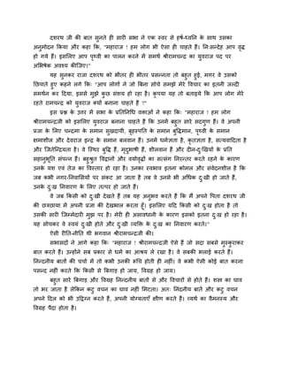 दशयथ जी की फात सुनते ह साय सबा ने एक स्वय से हषग-ध्वनन के साथ उसका
अनुभोदन ककमा औय कहा कक, "भहायाज ! हभ रोग बी ऐसा ह चाहते हैं। नन्सन्देह आऩ वृि
हो गमे हैं। इसमरए आऩ ऩृर्थवी का ऩारन कयने भें सभथग श्रीयाभचन्द्र का मुवयाज ऩद ऩय
अमबषेक अवश्म कीश्चजए।"
मह सुनकय याजा दशयथ को बीतय ह बीतय प्रसन्नता तो फहुत हुई, भगय वे उसको
नछऩाते हुए कहने रगे कक् "आऩ रोगों ने जो त्रफना सोचे सभझे भेये ववचाय का इतनी जल्द
सभथगन कय ददमा, इससे भुझे कु छ सॊशम हो यहा है। कृ ऩमा मह तो फताइमे कक आऩ रोग भेये
यहते याभचन्द्र को मुवयाज क्मों फनाना चाहते हैं ?"
इस प्रश्न के उत्तय भें सबा के प्रनतननचध विाओॊ ने कहा कक् "भहायाज ! हभ रोग
श्रीयाभचन्द्रजी को इसमरए मुवयाज फनाना चाहते हैं कक उनभें फहुत साये सदगुण हैं। वे अऩनी
प्रजा के मरए चन्द्रभा के सभान सुखदामी, फृहस्ऩनत के सभान फुविभान, ऩृर्थवी के सभान
ऺभाशीर औय देवयाज इन्द्र के सभान फरवान हैं। उनभें धभगऻता है, कृ तऻता है, सत्मवाददता है
औय श्चजतेश्चन्द्रमता है। वे श्चस्थय फुवि हैं, भृदुबाषी हैं, शीरवान हैं औय द न-दु्खखमों के प्रनत
सहानुबूनत सॊऩन्न हैं। फहुश्रुत ववद्वानों औय वमोवृिों का सत्सॊग ननयन्तय कयते यहने के कायण
उनके मश एवॊ तेज का ववस्ताय हो यहा है। उनका स्वबाव इतना कोभर औय सॊवेदनशीर है कक
जफ कबी नगय-ननवामसमों ऩय सॊकट आ जाता है तफ वे उनसे बी अचधक दु्खी हो जाते हैं,
उनके दु्ख ननवायण के मरए तत्ऩय हो जाते हैं।
वे जफ ककसी को दु्खी देखते हैं तफ मह अनुबव कयते हैं कक भैं अऩने वऩता दशयथ जी
की छिछामा भें अऩनी प्रजा की देखबार कयता हूॉ। इसमरए मदद ककसी को दु्ख होता है तो
उसकी साय श्चजम्भेदाय भुझ ऩय है। भेय ह असावधानी के कायण इसको इतना दु्ख हो यहा है।
मह सोचकय वे स्वमॊ दु्खी होते औय दु्खी व्मक्ति के दु्ख का ननवायण कयते।"
ऐसी य नत-नीनत थी बगवान श्रीयाभचन्द्रजी की।
सबासदों ने आगे कहा कक् "भहायाज ! श्रीयाभचन्द्रजी ऐसे हैं जो सदा सफसे भुस्कु याकय
फात कयते हैं। उन्होंने सफ प्रकाय से धभग का आश्रम रे यखा है। वे सफकी बराई कयते हैं।
ननन्दनीम फातों की चचाग भें तो कबी उनकी रूचच होती ह नह ॊ। वे कबी ऐसी कोई फात कयना
ऩसन्द नह ॊ कयते कक ककसी से त्रफगाड़ हो जाम, ववग्रह हो जाम।
फहुत साये त्रफगाड़ औय ववग्रह ननन्दनीम फातों से औय ववचायों से होते हैं। शस्त्र का घाव
तो बय जाता है रेककन कटु वचन का घाव नह ॊ मभटता। अत् ननॊदनीम फातें औय कटु वचन
अऩने ददर को बी उदद्वग्न कयते हैं, अऩनी मोग्मताएॉ ऺीण कयते हैं। व्मथग का वैभनस्म औय
ववग्रह ऩैदा होता है।
 