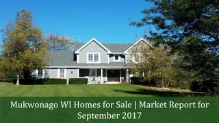 Mukwonago WI Homes for Sale | Market Report for
September 2017
 