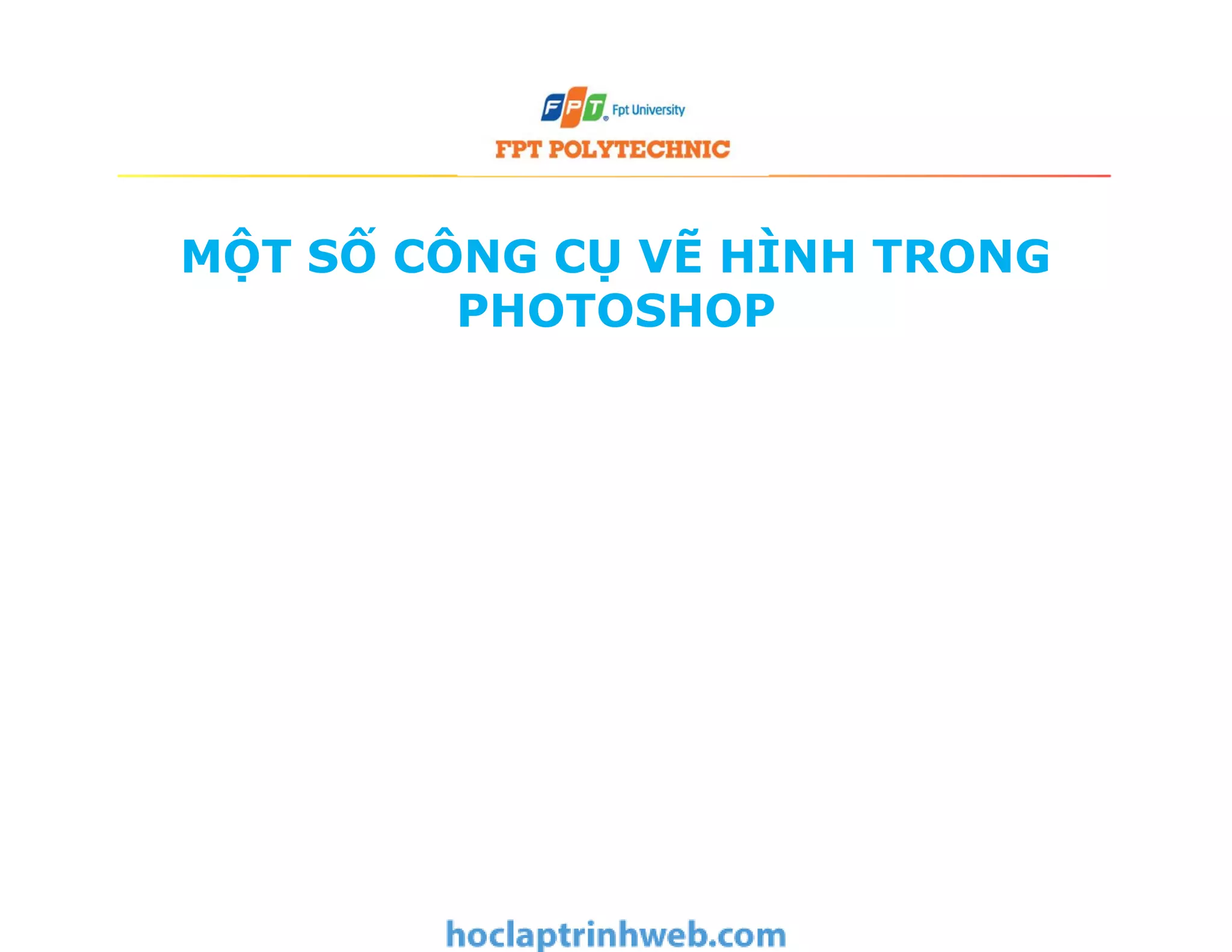 MỘT SỐ CÔNG CỤ VẼ HÌNH TRONG
PHOTOSHOP
 