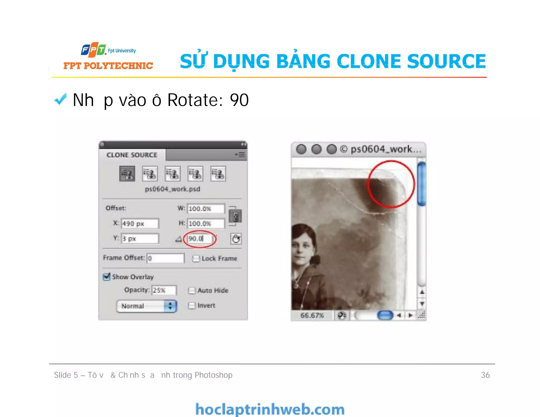 SỬ DỤNG BẢNG CLONE SOURCE
Nhập vào ô Rotate: 90
Slide 5 – Tô vẽ & Chỉnh sửa ảnh trong Photoshop 36
 
