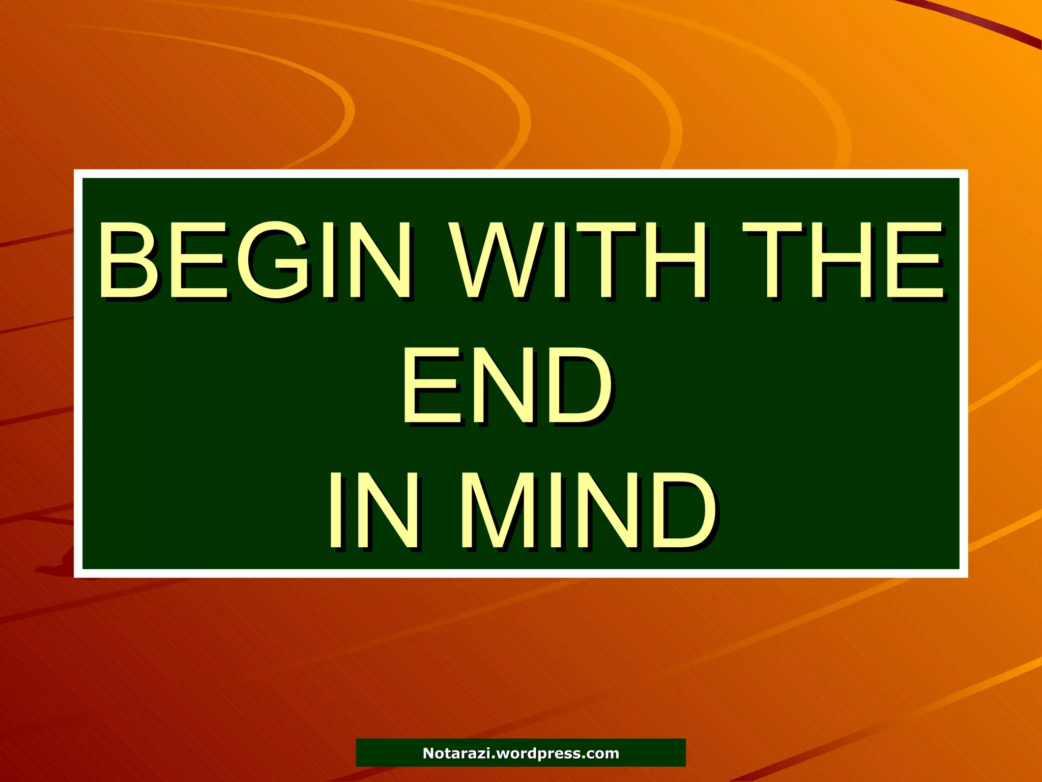 BEGIN WITH THE END  IN MIND 
