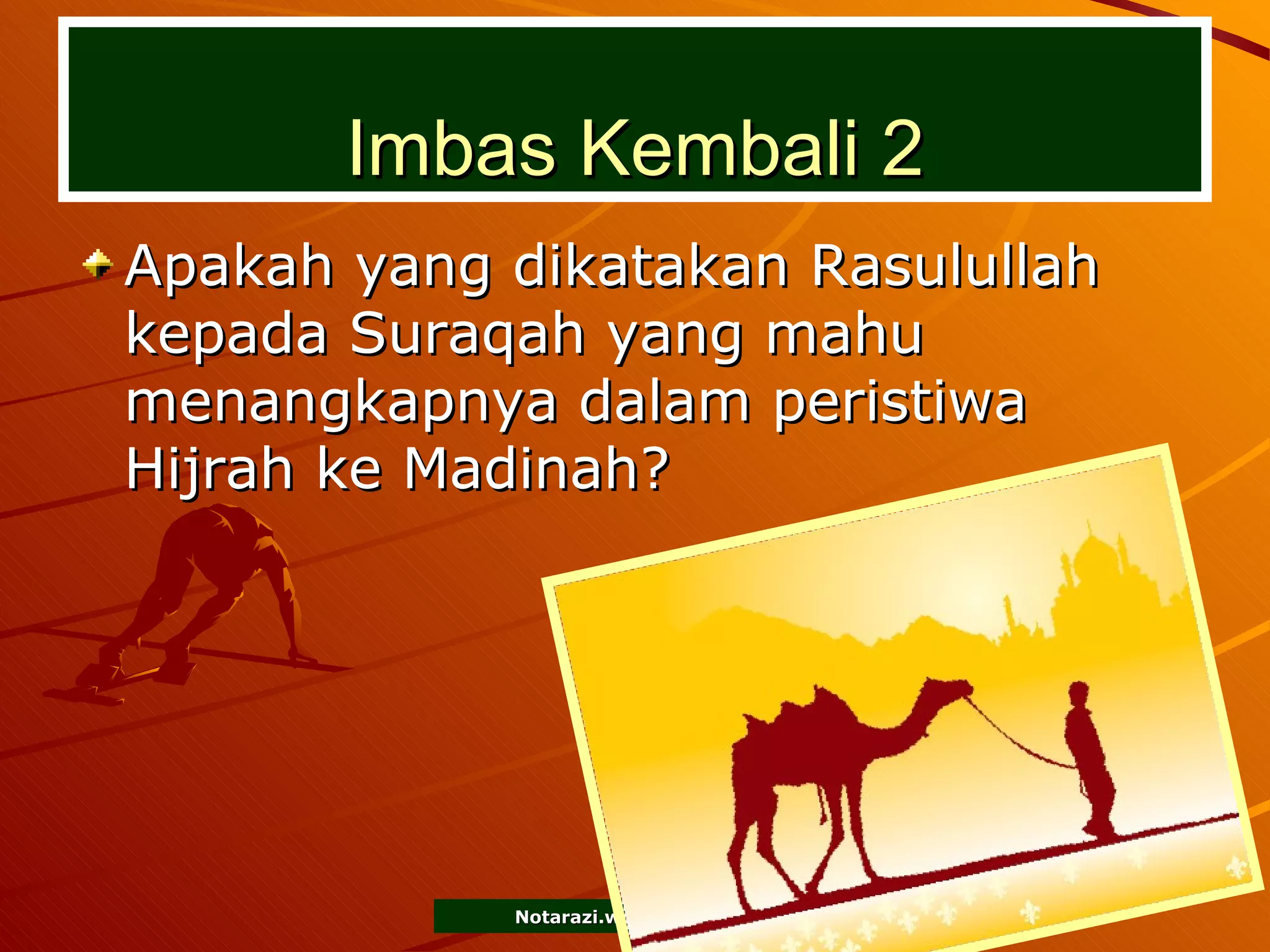 Imbas Kembali 2 Apakah yang dikatakan Rasulullah kepada Suraqah yang mahu menangkapnya dalam peristiwa Hijrah ke Madinah? 