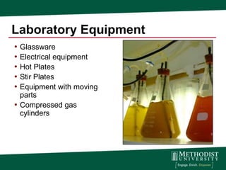 Laboratory Equipment
• Glassware
• Electrical equipment
• Hot Plates
• Stir Plates
• Equipment with moving
  parts
• Compressed gas
  cylinders
 