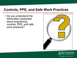 Controls, PPE, and Safe Work Practices
• Do you understand the
 information presented
 about engineering
 controls, PPE, and safe
 work practices?
 