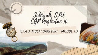 Sukiyah, S.Pd
CGP Angkatan 10
1.3.a.3. Mulai dari Diri - Modul 1.3
 