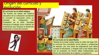 Origen del currículo y
evolución
El currículo en la edad antigua
"Se fundan las bases del sistema
educativo de la civiliza...
