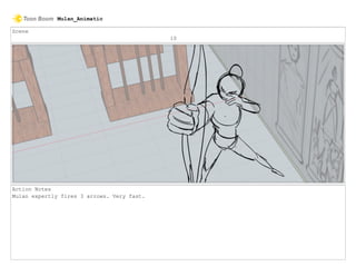 Scene
10
Action Notes
Mulan expertly fires 3 arrows. Very fast.
Mulan_Animatic
 
