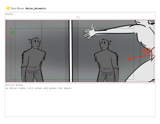 Scene
13
Action Notes
as Mulan comes into scene and grabs the spear.
Mulan_Animatic
 