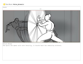 Scene
13
Action Notes
And spins the spear with such ferocity, it knocks back the remaining soldiers.
Mulan_Animatic
 