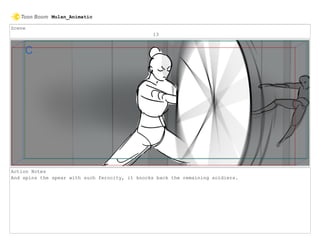Scene
13
Action Notes
And spins the spear with such ferocity, it knocks back the remaining soldiers.
Mulan_Animatic
 