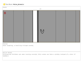 Scene
25
Dialog
Kids laughing, a bustling village sounds.
Action Notes
Silhouetted children are seen running outside (this scene can have a window instead of a door if
needed.)
Mulan_Animatic
 