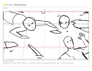 Scene
29
Action Notes
Soldiers are all dead. Mulan is walking toward the paintings we saw in the beginning.
Mulan_Animatic
 
