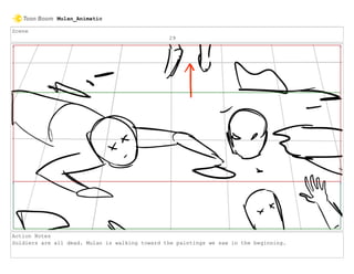 Scene
29
Action Notes
Soldiers are all dead. Mulan is walking toward the paintings we saw in the beginning.
Mulan_Animatic
 