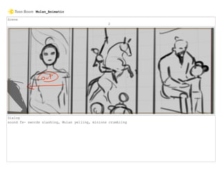 Scene
2
Dialog
sound fx- swords slashing, Mulan yelling, minions crumbling
Mulan_Animatic
 