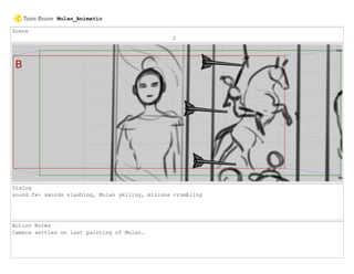 Scene
2
Dialog
sound fx- swords slashing, Mulan yelling, minions crumbling
Action Notes
Camera settles on last painting of Mulan.
Mulan_Animatic
 