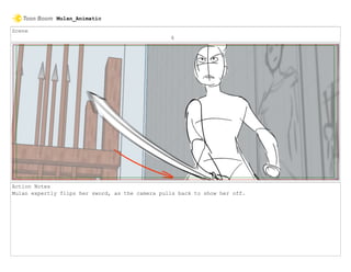 Scene
6
Action Notes
Mulan expertly flips her sword, as the camera pulls back to show her off.
Mulan_Animatic
 