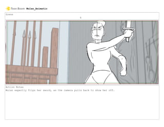 Scene
6
Action Notes
Mulan expertly flips her sword, as the camera pulls back to show her off.
Mulan_Animatic
 