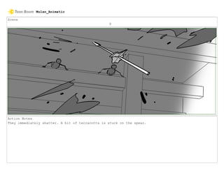 Scene
9
Action Notes
They immediately shatter. A bit of terracotta is stuck on the spear.
Mulan_Animatic
 