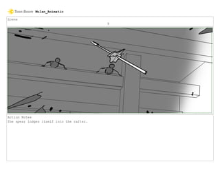 Scene
9
Action Notes
The spear lodges itself into the rafter.
Mulan_Animatic
 