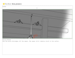 Scene
9
Action Notes
And the piece dislodges off the spear. The spear still remains stuck in the rafter.
Mulan_Animatic
 