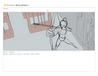 Scene
10
Action Notes
Mulan expertly fires 3 arrows. Very fast.
Mulan_Animatic
 