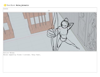 Scene
10
Action Notes
Mulan expertly fires 3 arrows. Very fast.
Mulan_Animatic
 