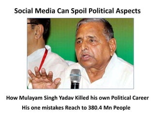 How Mulayam Singh Yadav Killed his own Political Career
Social Media Can Spoil Political Aspects
His one mistakes Reach to 380.4 Mn People
 